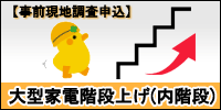 大型商品搬入階段上げ 現地調査料金（一戸建てなど内階段）