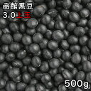 3.0上玉 函館黒豆 (500g) 令和6年 北海道産 【メール便対応/1kgまで】