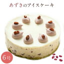 アイスケーキ あずき 6号冷凍ケーキ お菓子 和菓子 和 風 小豆 宇治 抹茶 無添加 大人 子供 ホール ケーキ アイス バースデー ケーキ お誕生日ケーキ お取り寄せスイーツ 手土産 誕生日 プレゼント 贈り物 送料無料