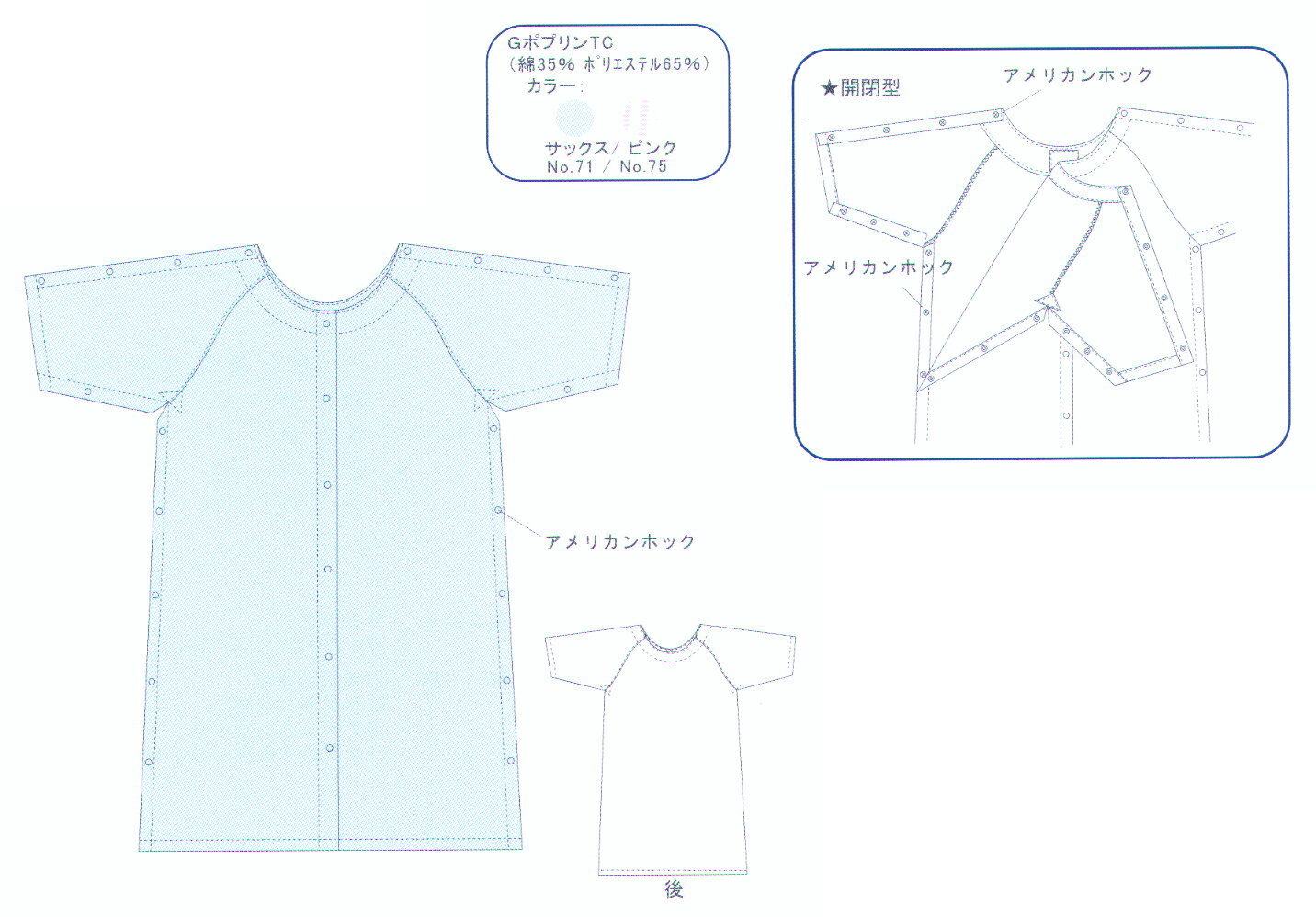 特徴 GポプリンTC(綿35%、ポリエステル65%) 両肩、脇、前開閉 寝たままの着脱可 アメリカンホック ラグラン袖 術前術後用として サイズ表　(単位:cm) &nbsp; 身丈 &nbsp;着丈 &nbsp;前巾 &nbsp;ゆき丈 L 108 99 62 44 LL 114 104.5 65 46 ケース入り数　10枚/ケース その他特注品、縫製品承ります。 用語解説 前　　　巾…袖の付け根、脇から脇までの長さ 袖　　　丈…肩の縫い線から袖先までの長さ 肩　　　巾…袖の縫い線からもう片方の袖の縫い線までの長さ 着　　　丈…後中心の襟の端から裾までの長さ 身　　　丈…肩の襟の端から裾までの長さ ゆ　き　丈…肩の襟の端から袖口までの長さ ウエスト…胴回りの部分の長さ ヒ　ッ　プ…腰の一番大きいところの長さ ズボン丈…ウエストの端から裾まで垂直に図った長さ 股　　　下…股の付け根から裾まで垂直に図った長さ マジックA…硬い面 マジックB…柔らかい面 アメリカン 　　ホック…金属製スナップボタン 樹脂ホック…ポリエステル製スナップボタン　