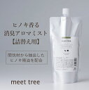 【ヒノキの香り 消臭 アロマミスト 詰め替え用 500ml】meet tree 檜葉と木2つの精油を配合/アロマスプレー 天然アロマ 部屋 ひのき アロマ スプレー 桧 檜 精油 睡眠 不眠 消臭 消臭スプレー …