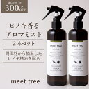 アロマスプレー 【ヒノキの香り 消臭 アロマミスト 300ml 2本セット】meet tree 檜葉と木2つの精油を配合／アロマスプレー 天然アロマ 部屋 ひのき アロマ スプレー 桧 檜 精油 睡眠 不眠 除菌 消臭 消臭スプレー オーガニック 靴箱 靴 まとめ買い