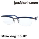 less than human(XUq[}) Kl Straw dog col.89 [K^] 55mm y{z