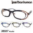 less than human レスザンヒューマン メガネ 38507 col.16/89/1010/5188/9610 54mm 日本製