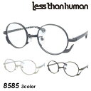 less than human レスザンヒューマン メガネ 8585 col.89/1010/9610 48mm 日本製 ぱこぱこ パコパコ 丸メガネ ラウンド 3color