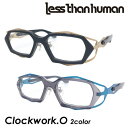 less than human レスザンヒューマン メガネ Clockwork.O col.16S/8989S 53mm 日本製 クロックワーク 2color