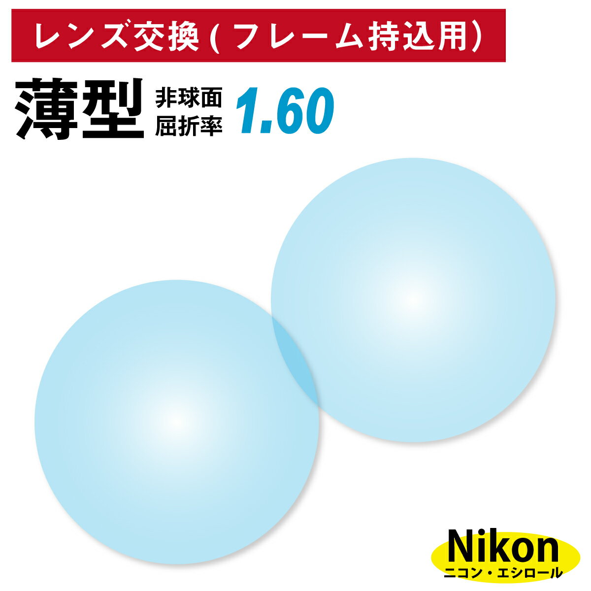 【他店のフレームもOK】【レンズ交換専用】フレーム持ち込み用 ニコン・エシロール 薄型 屈折率1.60 非球面 レンズ (2枚1組) Nikon Essilor 単焦点 メガネレンズ 眼鏡 UVカット 紫外線カット