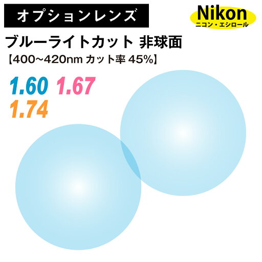 【オプションレンズ】ニコン・エシロール ブルーライトカット 45% 薄型 超薄型 最薄型 屈折率 1.60 1.67 1.74 非球面 レンズ (2枚1組) Nikon Essilor 単焦点 メガネレンズ 眼鏡 UVカット 紫外線カット 透明 クリア パソコン スマホ PC ゲーム op-ne 【オプションレンズ】ニコン・エシロール ブルーライトカット 45% 薄型 超薄型 最薄型 屈折率 1.60 1.67 1.74 非球面 レンズ (2枚1組) Nikon Essilor 単焦点 メガネレンズ 眼鏡 UVカット 紫外線カット 透明 クリア パソコン スマホ PC ゲーム op-ne