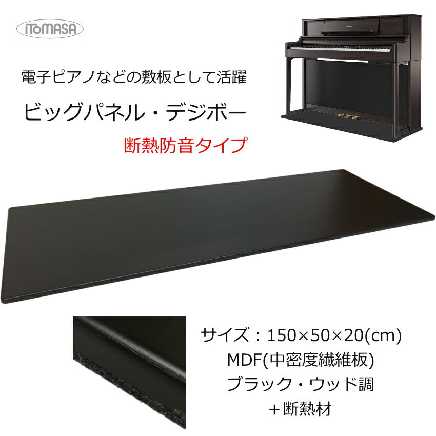 電子ピアノやテレビ台の下敷きなどに最適なサイズ 150×55(cm)の頑丈なボードの断熱防音対策タイプ 本商品は、ピアノ設置時に利用される人気の床補強ボード「ビッグパネル」のシリーズで、電子ピアノのサイズに丁度良いボードとして発売されております。 素材はMDF(中密度繊維板)で比重が重たく強いボードですので、テレビ台の下などにもご使用いただく例がございます。 ピアノ用の補強ボードは、本商品を発売しているイトマサやフラットボードを発売している吉澤など現在様々なメーカーが同等のボードを発売致しておりますが、電子ピアノ対応のサイズは珍しいです。 補強ボードは、「上からの重量による設置面(床や畳)のダメージを軽減すること」が第一目的ですが、本商品は床に接触する面(ボードの下側)に断熱素材を採用することで、断熱防音の対策にもご使用いただけるタイプとなっております。 通常タイプと断熱防音タイプを用途に応じてお選び頂ければ幸いです。 なお、設置作業に関しましては、当店で請け負うことはできませんので、予めご了承ください。 ■本商品の欠点(デメリット) 厚みが2.0cmございますので、鍵盤位置やペダル位置が少し高くなります。 このことで問題になる点が2つございます。 1：椅子の高さ不足 一般的に角形の昇降可能なピアノ椅子(電子ピアノ用)は、床から座部までの最高の高さが約52cm前後です。 身長が115cmを下回る小さなお子様の場合は、そもそも椅子の高さは不足していると思いますが、更に鍵盤位置が高くなりますので弾きにくくなります。その点、予めご了承ください。 2：補助ペダルの併用が困難 台とペダルが一体型の補助ペダルの場合は、奥行きが足りずボードの手前に一部外れてしまう可能性がございます。 補助ペダルは個々にサイズが異なりますので一概に申し上げにくいのですが、もし補助ペダルをご使用になられる場合は、デジボーと同じ厚みの板を補助ペダルの下に敷いていただかなくてはならない可能性がございます。 その点、予めご了承ください。 ■仕様 表面 塩ビシート　黒木目 適　応 床補強・防振(単体では効果低) 素　材 MDF（中密度繊維板） 底　面 高密度断熱防音材 横　幅 約150cm 奥行き 約55cm 厚　み 約2.0cm ※製造ロットによりサイズに若干誤差が生じる場合がございます。予めご了承ください。電子ピアノやテレビ台の下敷きなどに最適なサイズ 150×55(cm)の頑丈なボードの断熱防音対策タイプ 本商品は、ピアノ設置時に利用される人気の床補強ボード「ビッグパネル」のシリーズで、電子ピアノのサイズに丁度良いボードとして発売されております。 素材はMDF(中密度繊維板)で比重が重たく強いボードですので、テレビ台の下などにもご使用いただく例がございます。 ピアノ用の補強ボードは、本商品を発売しているイトマサやフラットボードを発売している吉澤など現在様々なメーカーが同等のボードを発売致しておりますが、電子ピアノ対応のサイズは珍しいです。 補強ボードは、「上からの重量による設置面(床や畳)のダメージを軽減すること」が第一目的ですが、本商品は床に接触する面(ボードの下側)に断熱素材を採用することで、断熱防音の対策にもご使用いただけるタイプとなっております。 通常タイプと断熱防音タイプを用途に応じてお選び頂ければ幸いです。 なお、設置作業に関しましては、当店で請け負うことはできませんので、予めご了承ください。 ■本商品の欠点(デメリット) 厚みが2.0cmございますので、鍵盤位置やペダル位置が少し高くなります。 このことで問題になる点が2つございます。 1：椅子の高さ不足 一般的に角形の昇降可能なピアノ椅子(電子ピアノ用)は、床から座部までの最高の高さが約52cm前後です。 身長が115cmを下回る小さなお子様の場合は、そもそも椅子の高さは不足していると思いますが、更に鍵盤位置が高くなりますので弾きにくくなります。その点、予めご了承ください。 2：補助ペダルの併用が困難 台とペダルが一体型の補助ペダルの場合は、奥行きが足りずボードの手前に一部外れてしまう可能性がございます。 補助ペダルは個々にサイズが異なりますので一概に申し上げにくいのですが、もし補助ペダルをご使用になられる場合は、デジボーと同じ厚みの板を補助ペダルの下に敷いていただかなくてはならない可能性がございます。 その点、予めご了承ください。 ■仕様 表面 塩ビシート　黒木目 適　応 床補強・防振(単体では効果低) 素　材 MDF（中密度繊維板） 底　面 高密度断熱防音材 横　幅 約150cm 奥行き 約55cm 厚　み 約2.0cm ※製造ロットによりサイズに若干誤差が生じる場合がございます。予めご了承ください。