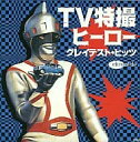 TV特撮ヒーロー・グレイテスト・ヒッツ / テレビ主題歌（帯なし）