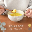 【クーポン＆エントリーで最大P10倍3/4 20:00～3/11 1:59】食器 おしゃれ スープカップ ポルカドットスープカップ シリアルボウル 大きい 日本製 美濃焼 カフェ風 電子レンジ対応 食洗機対応