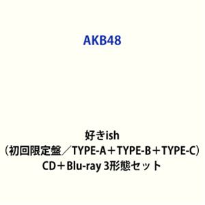 【特典付】AKB48 / 好きish（初回限定盤／TYPE-A＋TYPE-B＋TYPE-C） (初回仕様) [CD＋Blu-ray 3形態セット]