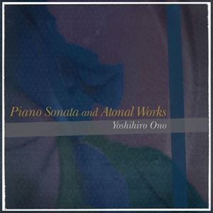 Yoshihiro Ono / Piano Sonata and Atonal Works [CD]