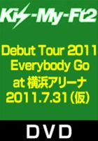 Kis-My-Ft2 Debut Tour 2011 Everybody Go at 横浜アリーナ 2011.7.31 [DVD]