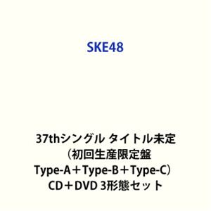 SKE48 / 37thシングル タイトル未定（初回生産限定盤 Type-A＋Type-B＋Type-C） CD＋DVD 3形態セット