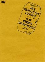 THEE MICHELLE GUN ELEPHANT PLAY MAXIMUM ROCKIN’ BLUES DVD