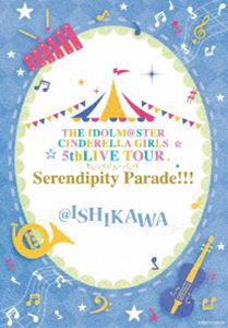 THE IDOLM＠STER CINDERELLA GIRLS 5thLIVE TOUR Serendipity Parade ＠ISHIKAWA Blu-ray