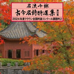 名流吟詠 古今名詩特選集第50集 2024年度クラウン全国吟詠コンクール課題吟2 [CD]