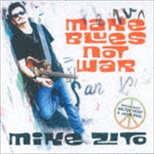 Blues - マイク・ジト / メイク・ブルース・ノット・ウォー [CD]