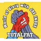 TOTALFAT / ワールド オブ グローリー ウィズ ジョー イノウエ CD