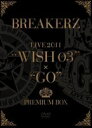 BREAKERZ LIVE 2011 ”WISH 03”＋”GO” PREMIUM BOX（完全限定生産盤） DVD