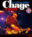 Chage／Chage Live Tour 2014 ～ equal ～ [Blu-ray]