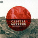 キャピタル・レターズ / ウォルヴァーハンプトン [CD]