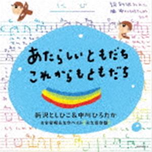 あたらしいともだち・これからもともだち〜新沢＆中川ソング お宝発掘＆名作ベスト〔永久保存盤〕 [CD]