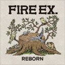 ファイヤー・イーエックス / REBORN [CD]