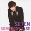 SE7EN / SOMEBODY ELSE（CD＋DVD ※Hello SE7EN in Japan HIGHLIGHT収録） [CD]
