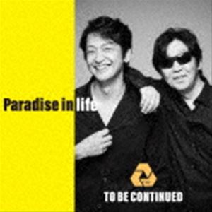 To Be Continued / Paradise in life [CD]