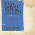 UNCHAIN / the early years [CD]