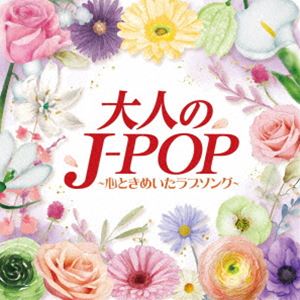 大人のJ-POP～心ときめいたラブソング～ [CD]