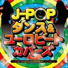 J-POP ダンス＆ユーロビート・カバーズ [CD]