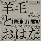 羊毛とおはな / LIVE IN LIVING ’07 [CD]