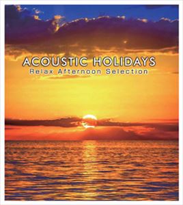 ACOUSTIC HOLIDAYS -Relax Afternoon Selection- [CD]