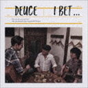 DEUCE / I bet... CD
