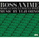 大野雄二（音楽、p、el-p） / BOSS ANIME MORE LUPIN! LUPIN!! LUPIN!!! [CD]