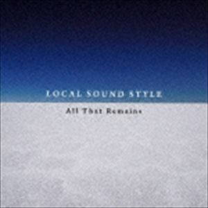 LOCAL SOUND STYLE / All That Remains [CD]