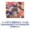 コードギアス 反逆のルルーシュ R2 Sound Episode 1〜6＋Variety R18 [CD7枚セット]