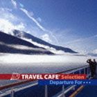 (オムニバス) TRAVEL CAFE Selection Departure For… [CD]