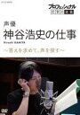 プロフェッショナル 仕事の流儀 声優・神谷浩史の仕事 答えを求めて、声を探す [DVD]