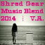 Shred Gear Music Blend 2014 [CD]