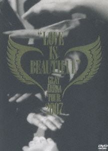 GLAY／GLAY ARENA TOUR 2007”LOVE IS BEAUTIFUL”-COMPLETE EDITION- [DVD]
