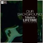 OUR BACKGROUND! Tribute to LIFETIME [CD]