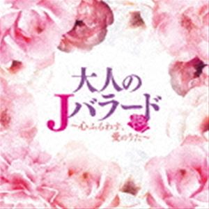 大人のJバラード ～心ふるわす、愛のうた～ [CD]