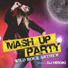 DJ Hiroki（MIX） / MASH UP PARTY -WILD ROCK ANTTHEM-Mixed by DJ HIROKI [CD]