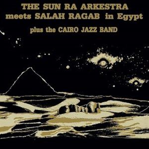 Sun Ra Arkestra ＆ Salah Ragab / Sun Ra Arkestra Meets Salah Ragab In Egypt [CD]