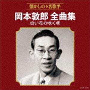岡本敦郎 / 岡本敦郎全曲集 白い花の咲く頃 [CD]