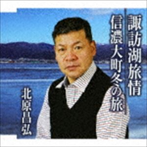 北原昌弘 / 諏訪湖旅情 C／W 信濃大町冬の旅 [CD]